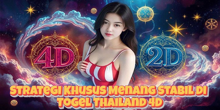 Strategi Khusus Menang Stabil di Togel Thailand 4D